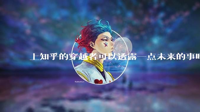 上知乎的穿越者可以透露一点未来的事吗？