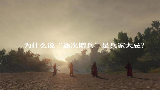 为什么说“逐次增兵”是兵家大忌？